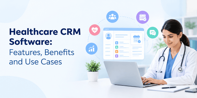 Healthcare CRM Software: Features, Benefits and Use Cases